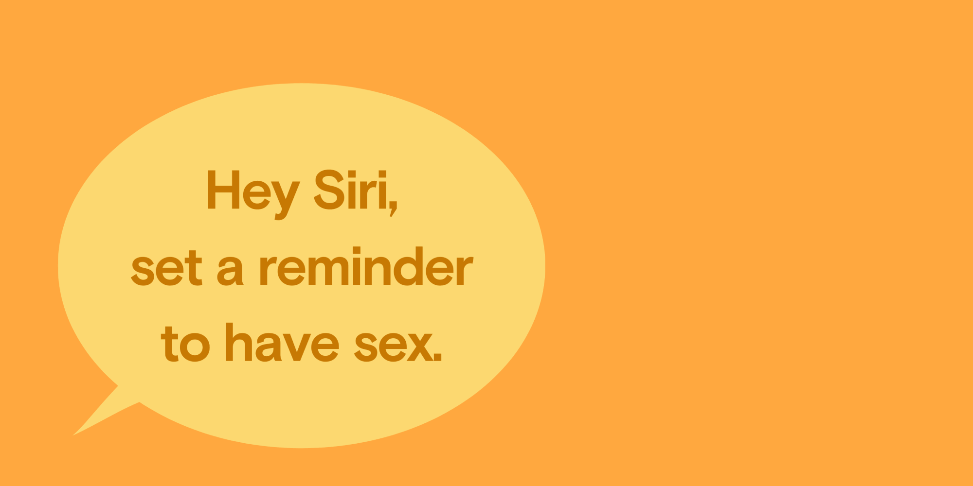 Orange background with a yellow speech bubble that says "Hi Siri, set a reminder to have sex"
